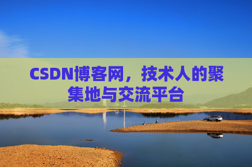 CSDN博客网，技术人的聚集地与交流平台
