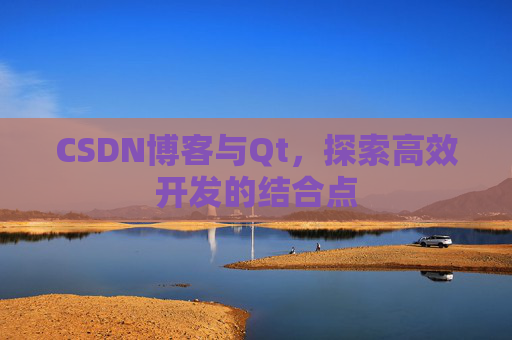 CSDN博客与Qt，探索高效开发的结合点
