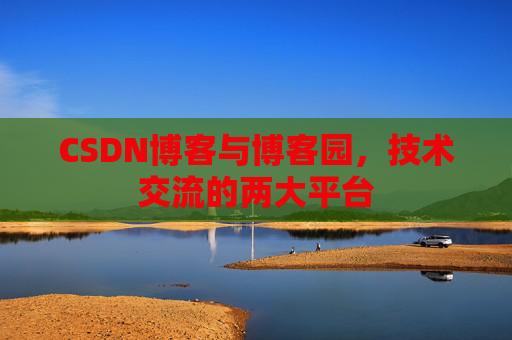 CSDN博客与博客园，技术交流的两大平台